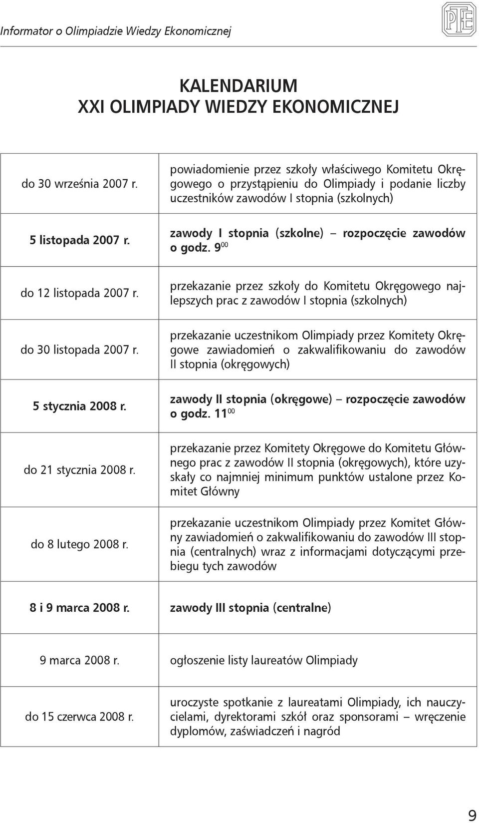 9 00 do 12 listopada 2007 r. do 30 listopada 2007 r. 5 stycznia 2008 r. do 21 stycznia 2008 r. do 8 lutego 2008 r.