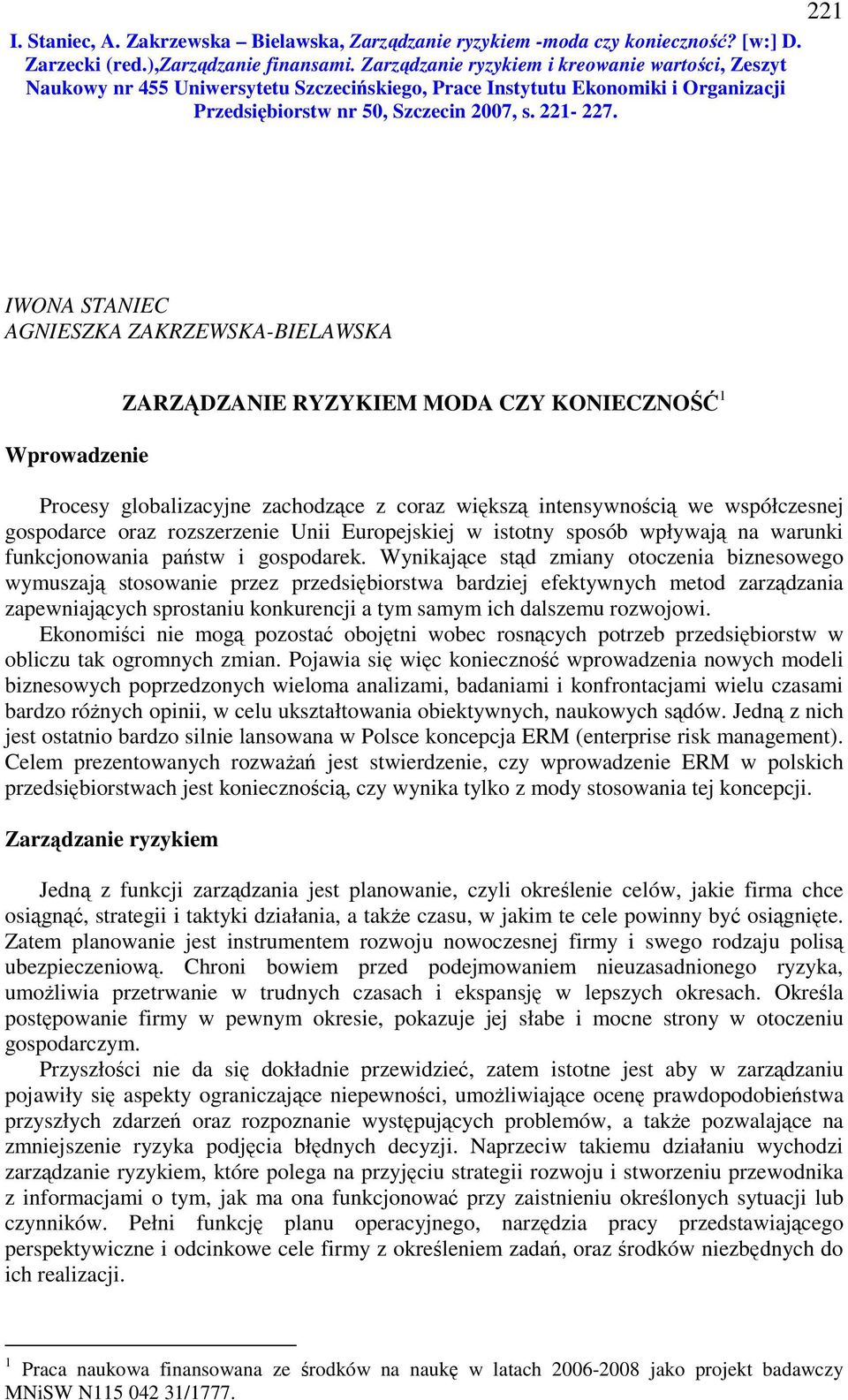 Wynikające stąd zmiany otoczenia biznesowego wymuszają stosowanie przez przedsiębiorstwa bardziej efektywnych metod zarządzania zapewniających sprostaniu konkurencji a tym samym ich dalszemu