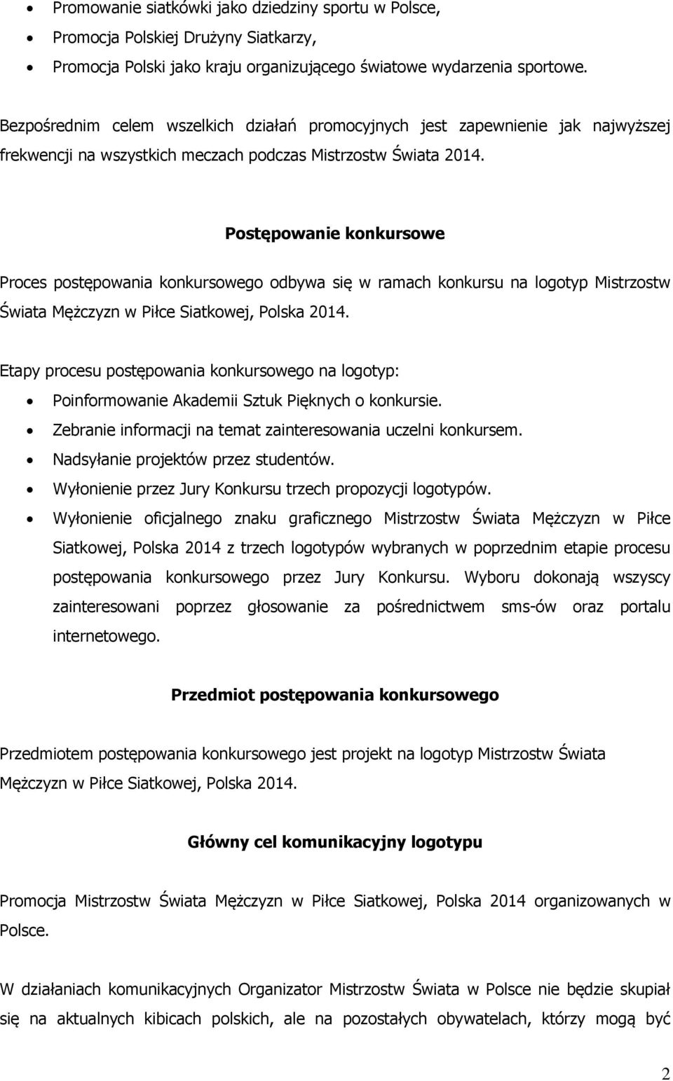 Postępowanie konkursowe Proces postępowania konkursowego odbywa się w ramach konkursu na logotyp Mistrzostw Świata Mężczyzn w Piłce Siatkowej, Polska 2014.