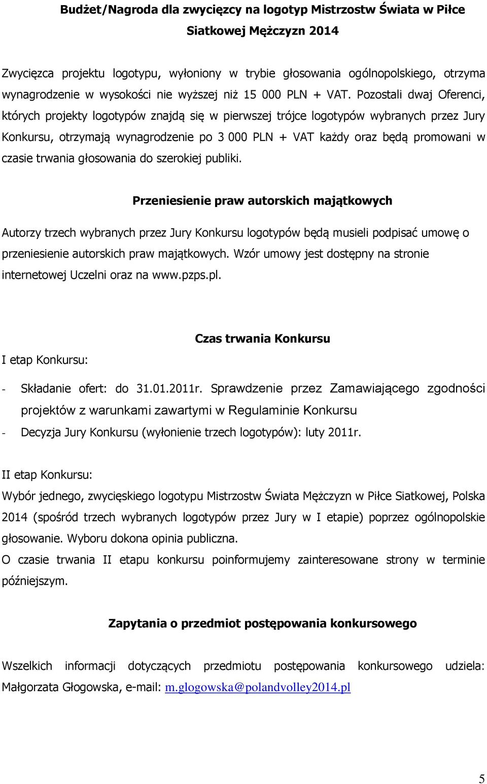 Pozostali dwaj Oferenci, których projekty logotypów znajdą się w pierwszej trójce logotypów wybranych przez Jury Konkursu, otrzymają wynagrodzenie po 3 000 PLN + VAT każdy oraz będą promowani w