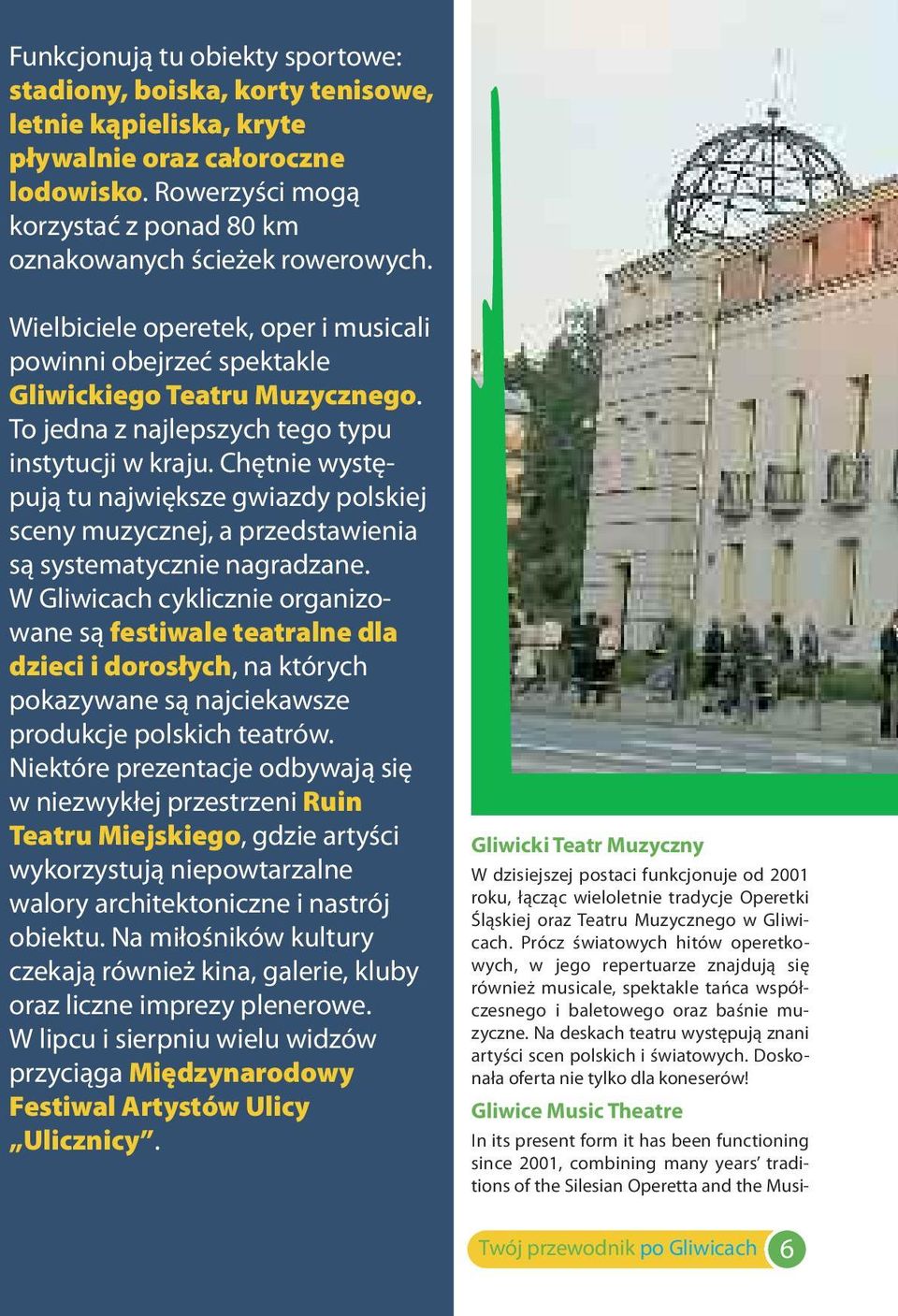 To jedna z najlepszych tego typu instytucji w kraju. Chętnie występują tu największe gwiazdy polskiej sceny muzycznej, a przedstawienia są systematycznie nagradzane.