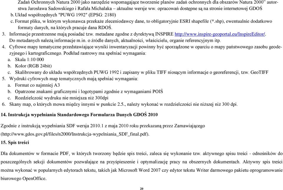 shp), ewentualnie dodatkowo formaty danych, na których pracuje dana RDOŚ. 3. Informacje przestrzenne mają posiadać tzw. metadane zgodne z dyrektywą INSPIRE http://www.inspire-geoportal.