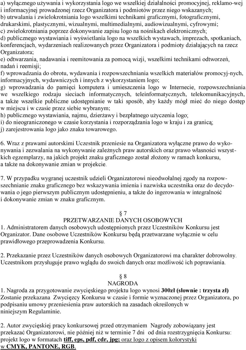 zapisu logo na nośnikach elektronicznych; d) publicznego wystawiania i wyświetlania logo na wszelkich wystawach, imprezach, spotkaniach, konferencjach, wydarzeniach realizowanych przez Organizatora i