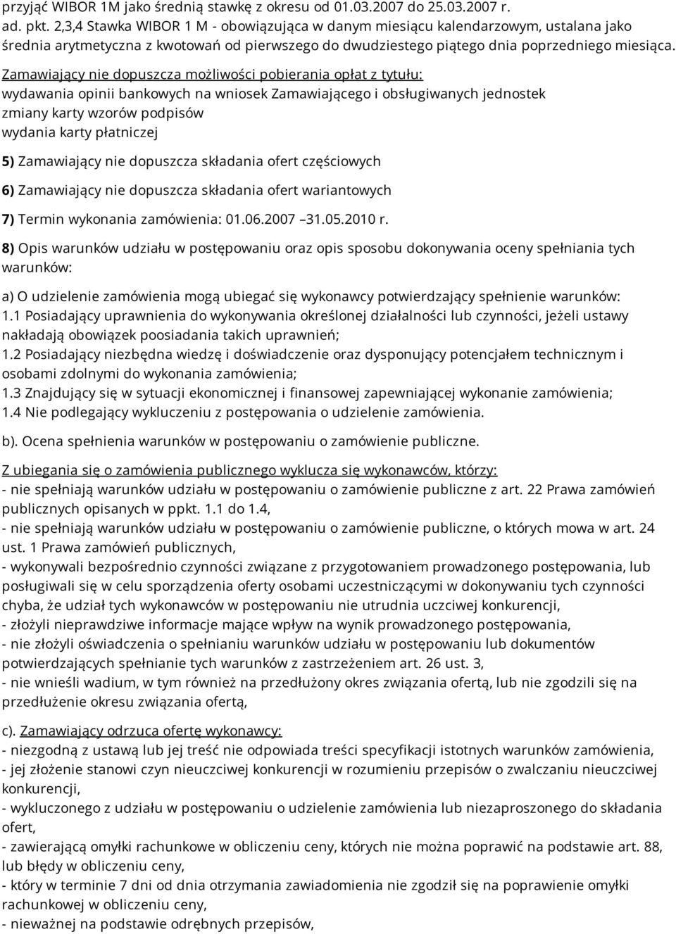 Zamawiający nie dopuszcza możliwości pobierania opłat z tytułu: wydawania opinii bankowych na wniosek Zamawiającego i obsługiwanych jednostek zmiany karty wzorów podpisów wydania karty płatniczej 5)