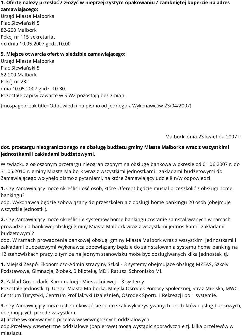 Pozostałe zapisy zawarte w SIWZ pozostają bez zmian. {mospagebreak title=odpowiedzi na pismo od jednego z Wykonawców 23/04/2007} Malbork, dnia 23 kwietnia 2007 r. dot.