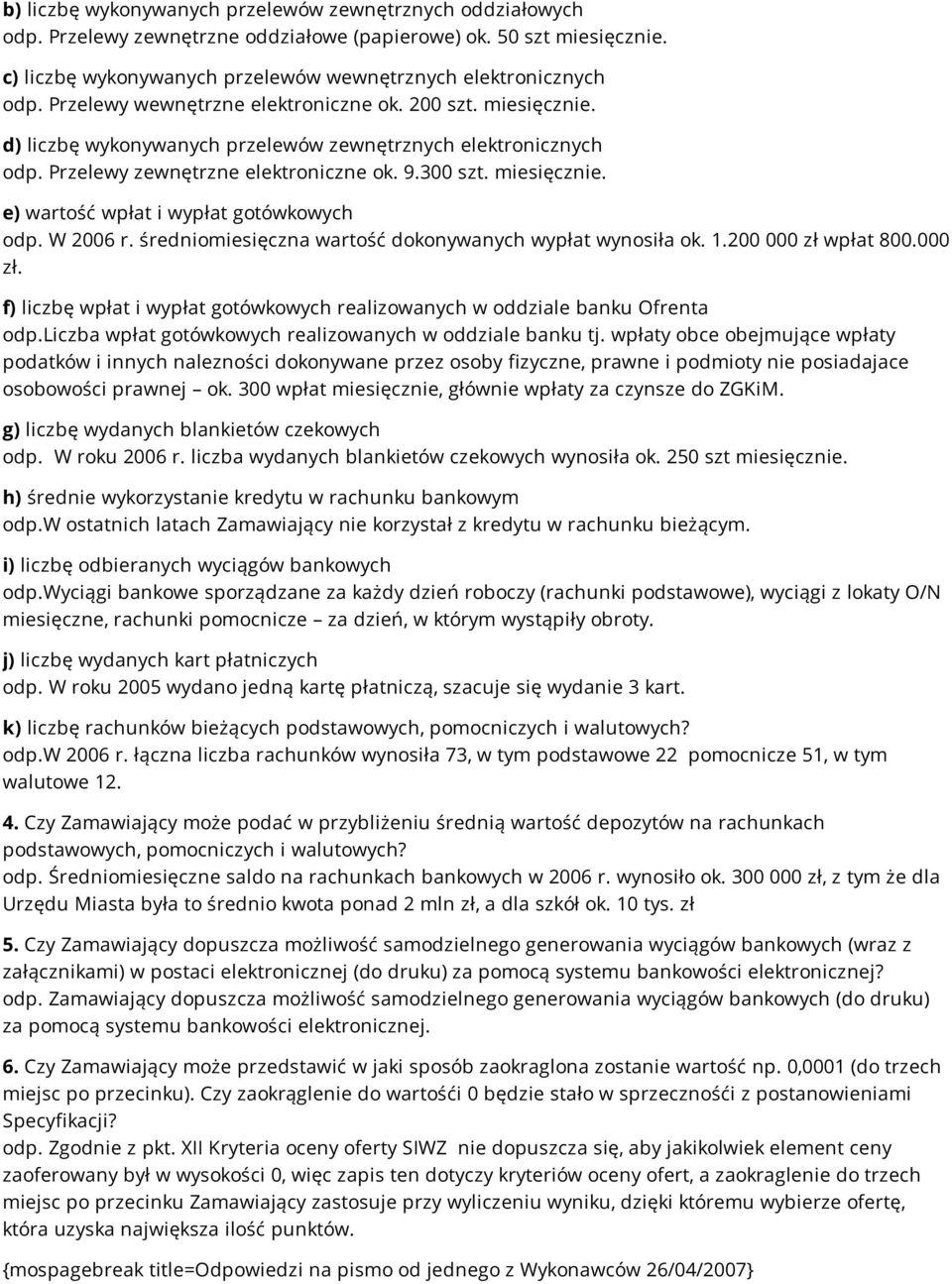 W 2006 r. średniomiesięczna wartość dokonywanych wypłat wynosiła ok. 1.200 000 zł wpłat 800.000 zł. f) liczbę wpłat i wypłat gotówkowych realizowanych w oddziale banku Ofrenta odp.