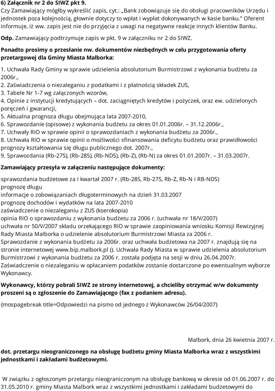 zapis jest nie do przyjęcia z uwagi na negatywne reakcje innych klientów Banku. Odp. Zamawiający podtrzymuje zapis w pkt. 9 w załączniku nr 2 do SIWZ. Ponadto prosimy o przesłanie nw.