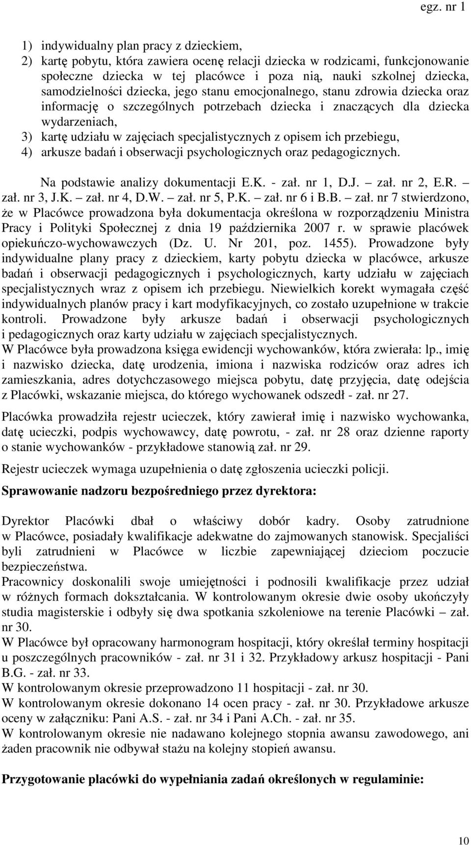 specjalistycznych z opisem ich przebiegu, 4) arkusze badań i obserwacji psychologicznych oraz pedagogicznych. Na podstawie analizy dokumentacji E.K. - zał. nr 1, D.J. zał. nr 2, E.R. zał. nr 3, J.K. zał. nr 4, D.