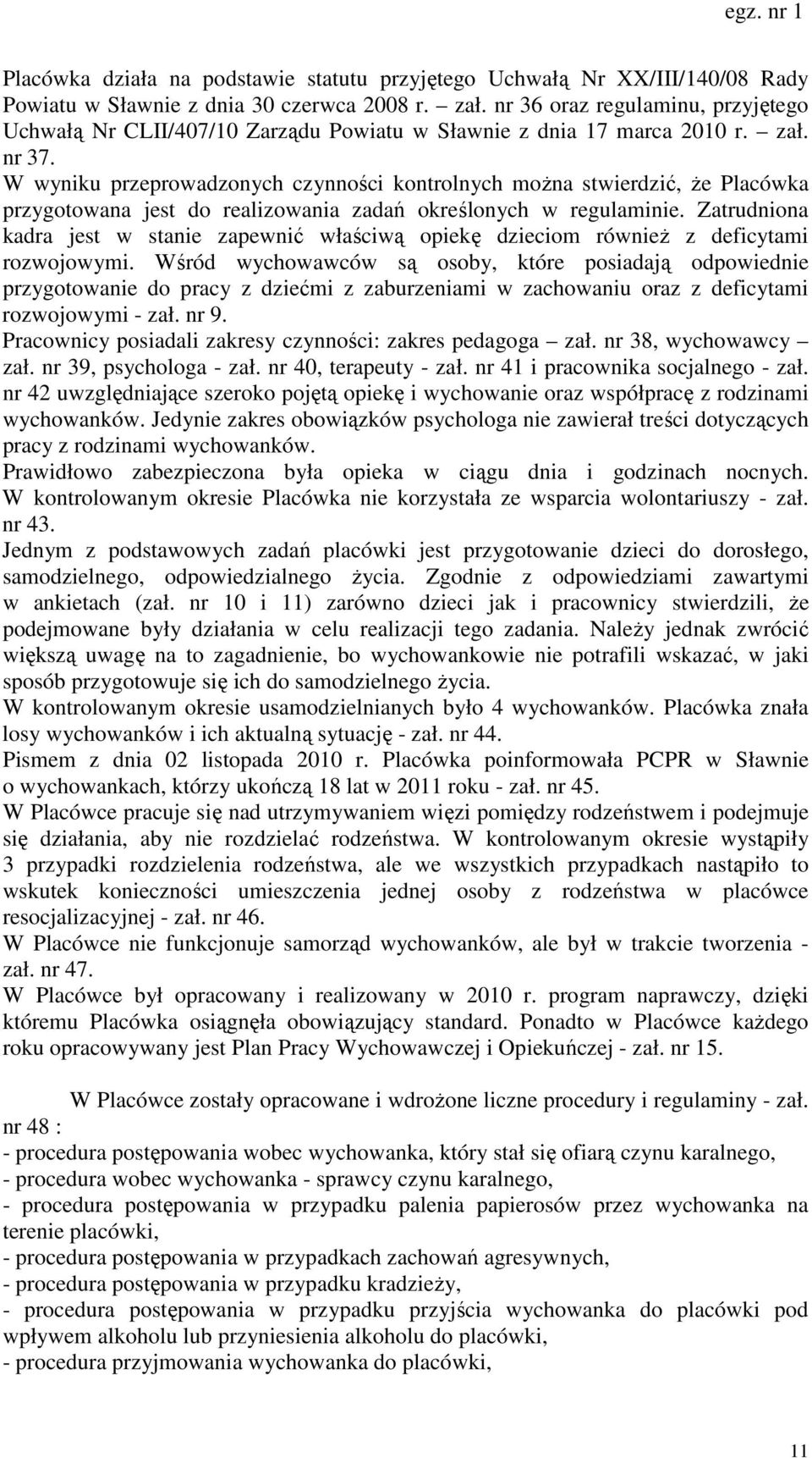 W wyniku przeprowadzonych czynności kontrolnych można stwierdzić, że Placówka przygotowana jest do realizowania zadań określonych w regulaminie.