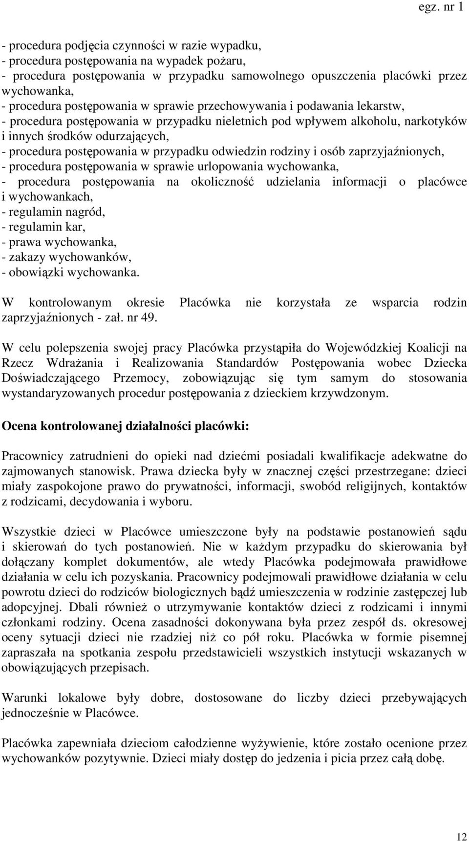 przypadku odwiedzin rodziny i osób zaprzyjaźnionych, - procedura postępowania w sprawie urlopowania wychowanka, - procedura postępowania na okoliczność udzielania informacji o placówce i