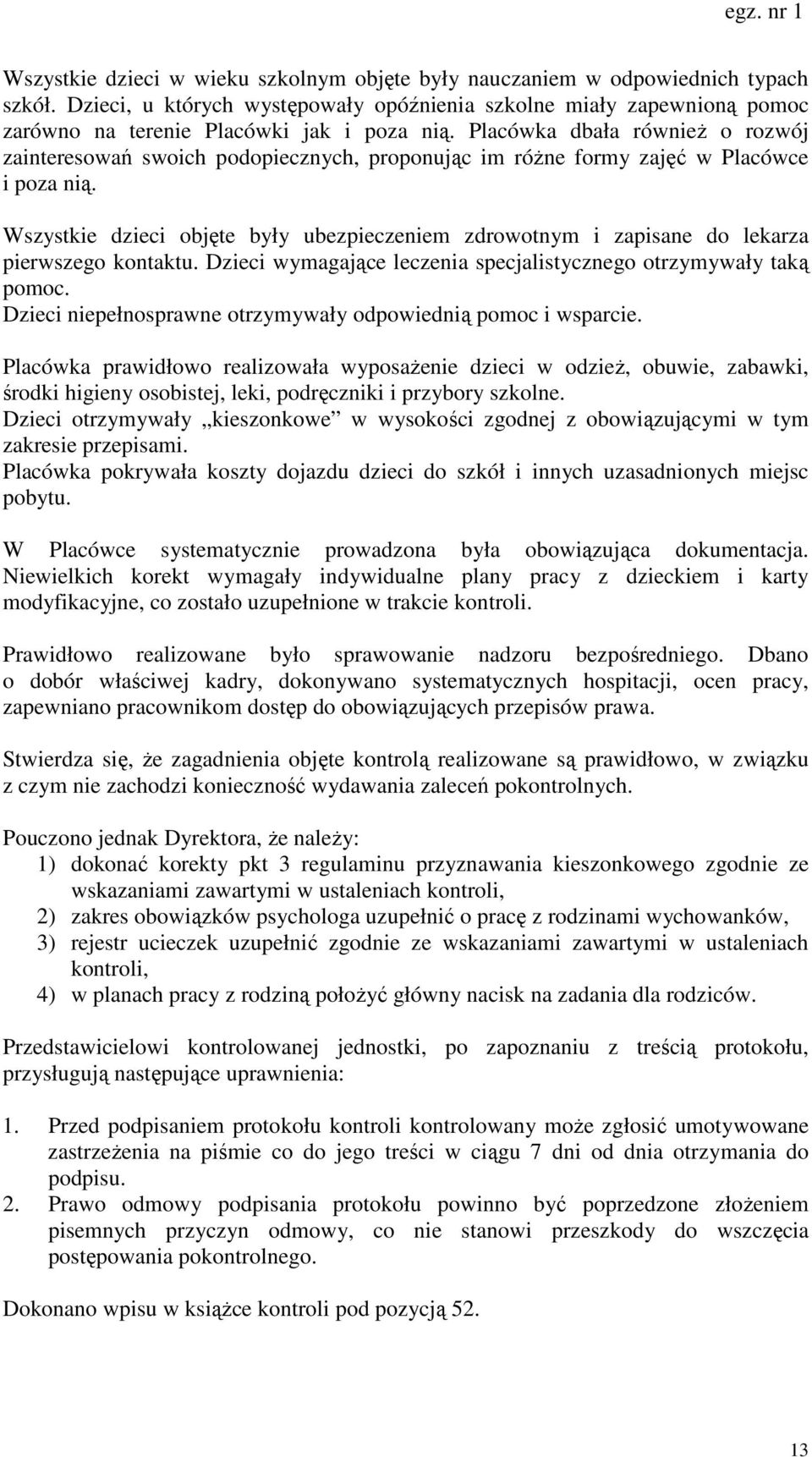 Placówka dbała również o rozwój zainteresowań swoich podopiecznych, proponując im różne formy zajęć w Placówce i poza nią.