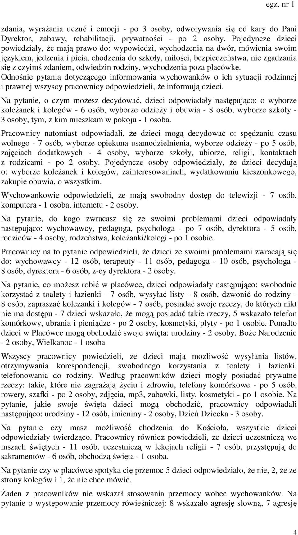 zdaniem, odwiedzin rodziny, wychodzenia poza placówkę. Odnośnie pytania dotyczącego informowania wychowanków o ich sytuacji rodzinnej i prawnej wszyscy pracownicy odpowiedzieli, że informują dzieci.