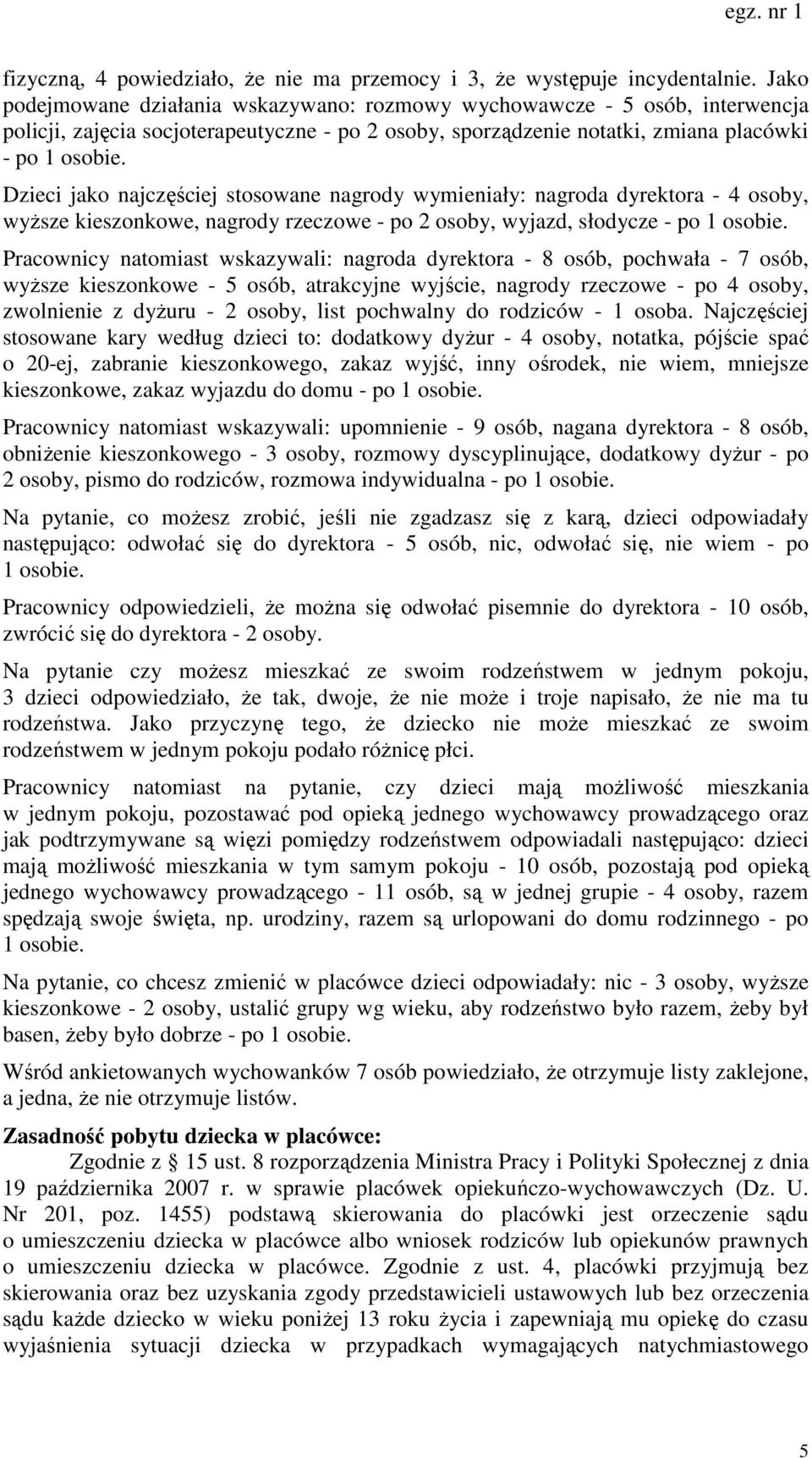 Dzieci jako najczęściej stosowane nagrody wymieniały: nagroda dyrektora - 4 osoby, wyższe kieszonkowe, nagrody rzeczowe - po 2 osoby, wyjazd, słodycze - po 1 osobie.