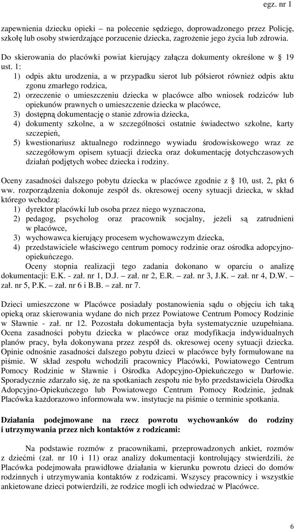 1: 1) odpis aktu urodzenia, a w przypadku sierot lub półsierot również odpis aktu zgonu zmarłego rodzica, 2) orzeczenie o umieszczeniu dziecka w placówce albo wniosek rodziców lub opiekunów prawnych