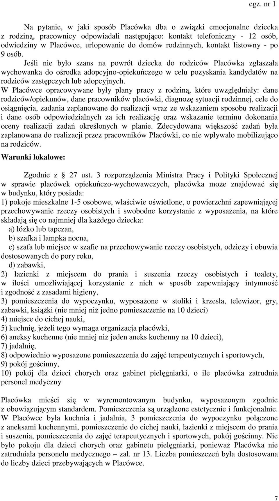 Jeśli nie było szans na powrót dziecka do rodziców Placówka zgłaszała wychowanka do ośrodka adopcyjno-opiekuńczego w celu pozyskania kandydatów na rodziców zastępczych lub adopcyjnych.