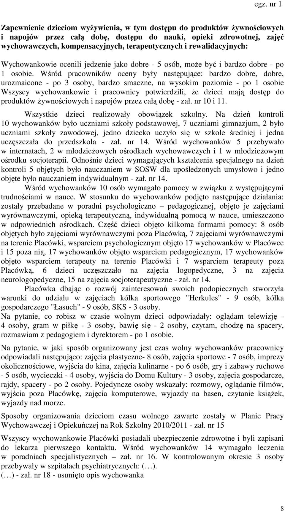 Wśród pracowników oceny były następujące: bardzo dobre, dobre, urozmaicone - po 3 osoby, bardzo smaczne, na wysokim poziomie - po 1 osobie Wszyscy wychowankowie i pracownicy potwierdzili, że dzieci