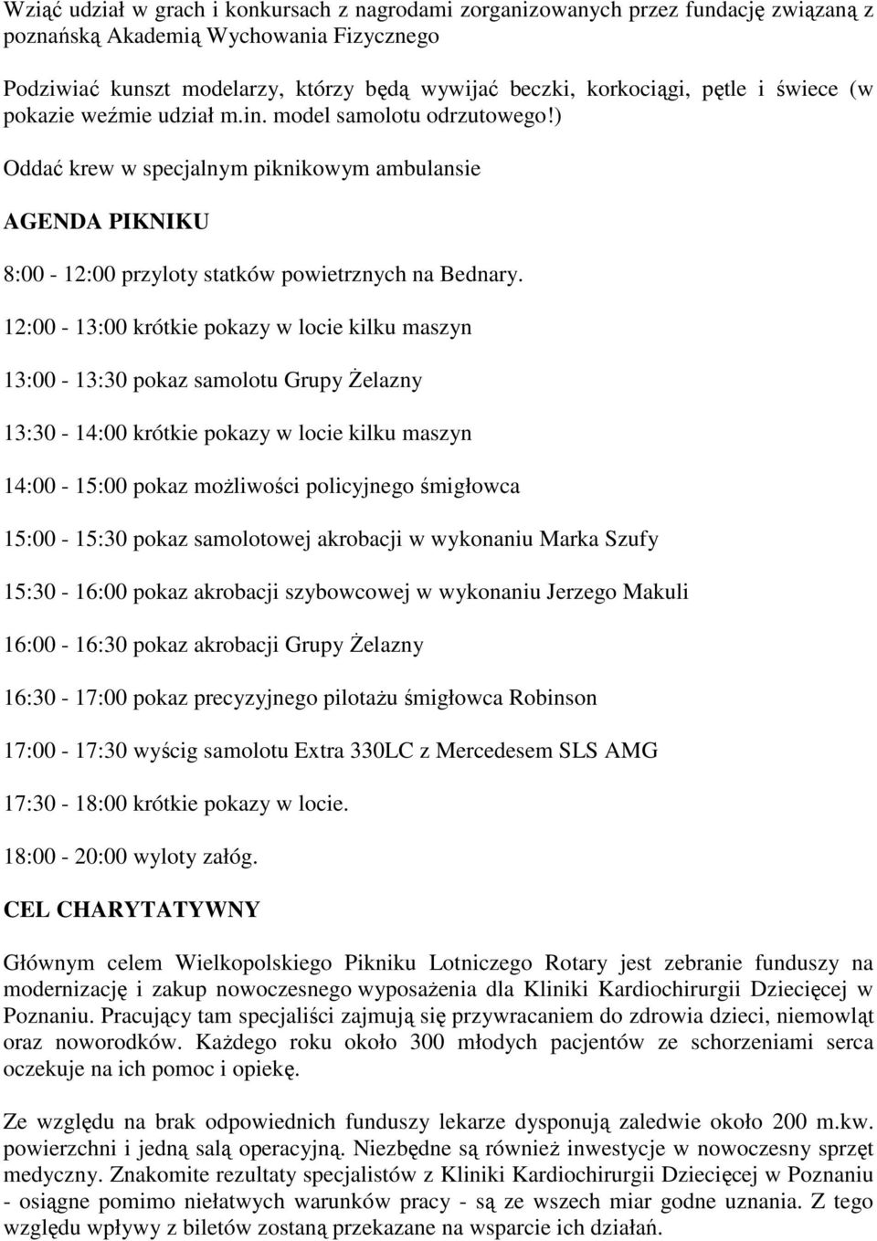 12:00-13:00 krótkie pokazy w locie kilku maszyn 13:00-13:30 pokaz samolotu Grupy śelazny 13:30-14:00 krótkie pokazy w locie kilku maszyn 14:00-15:00 pokaz moŝliwości policyjnego śmigłowca 15:00-15:30