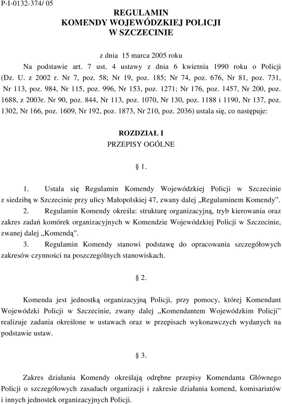 1070, Nr 130, poz. 1188 i 1190, Nr 137, poz. 1302, Nr 166, poz. 1609, Nr 192, poz. 1873, Nr 210, poz. 2036) ustala się, co następuje: ROZDZIAŁ I PRZEPISY OGÓLNE 1. 1. Ustala się Regulamin Komendy Wojewódzkiej Policji w Szczecinie z siedzibą w Szczecinie przy ulicy Małopolskiej 47, zwany dalej Regulaminem Komendy.