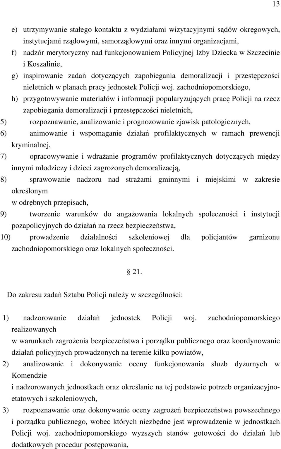 zachodniopomorskiego, h) przygotowywanie materiałów i informacji popularyzujących pracę Policji na rzecz zapobiegania demoralizacji i przestępczości nieletnich, 5) rozpoznawanie, analizowanie i