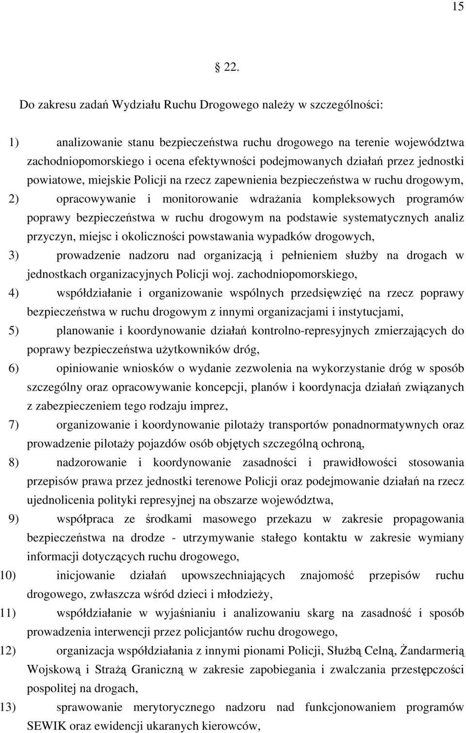 działań przez jednostki powiatowe, miejskie Policji na rzecz zapewnienia bezpieczeństwa w ruchu drogowym, 2) opracowywanie i monitorowanie wdrażania kompleksowych programów poprawy bezpieczeństwa w