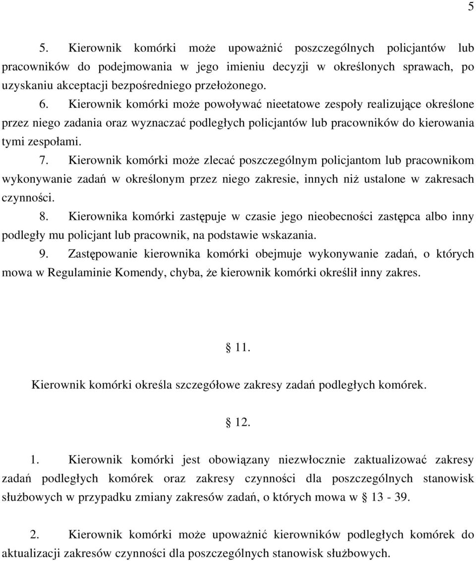 Kierownik komórki może zlecać poszczególnym policjantom lub pracownikom wykonywanie zadań w określonym przez niego zakresie, innych niż ustalone w zakresach czynności. 8.