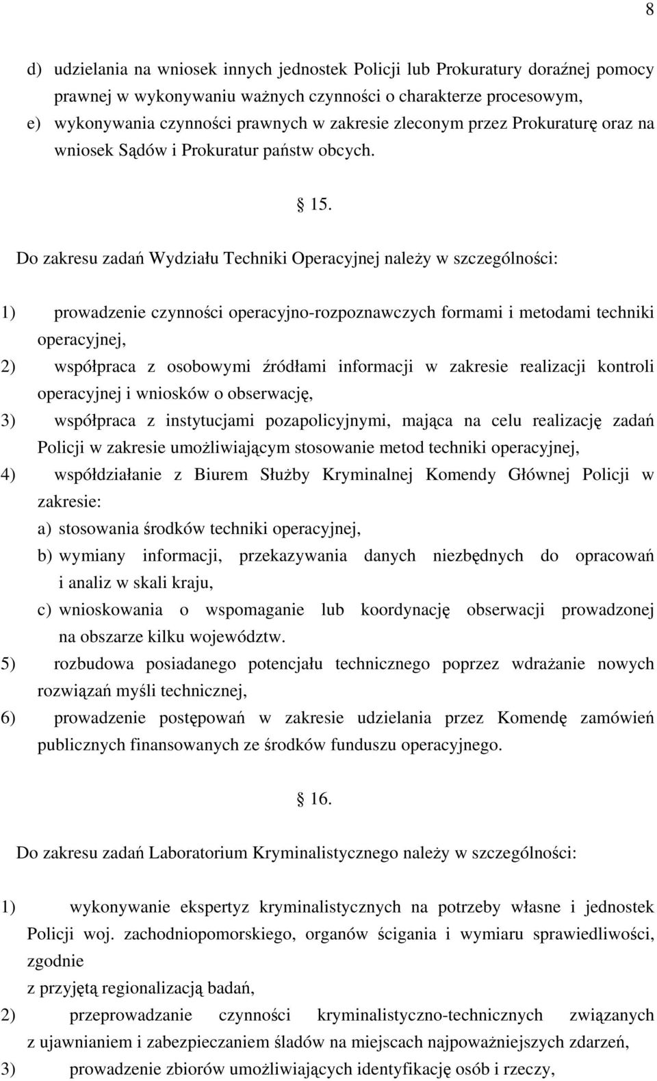 Do zakresu zadań Wydziału Techniki Operacyjnej należy w szczególności: 1) prowadzenie czynności operacyjno-rozpoznawczych formami i metodami techniki operacyjnej, 2) współpraca z osobowymi źródłami