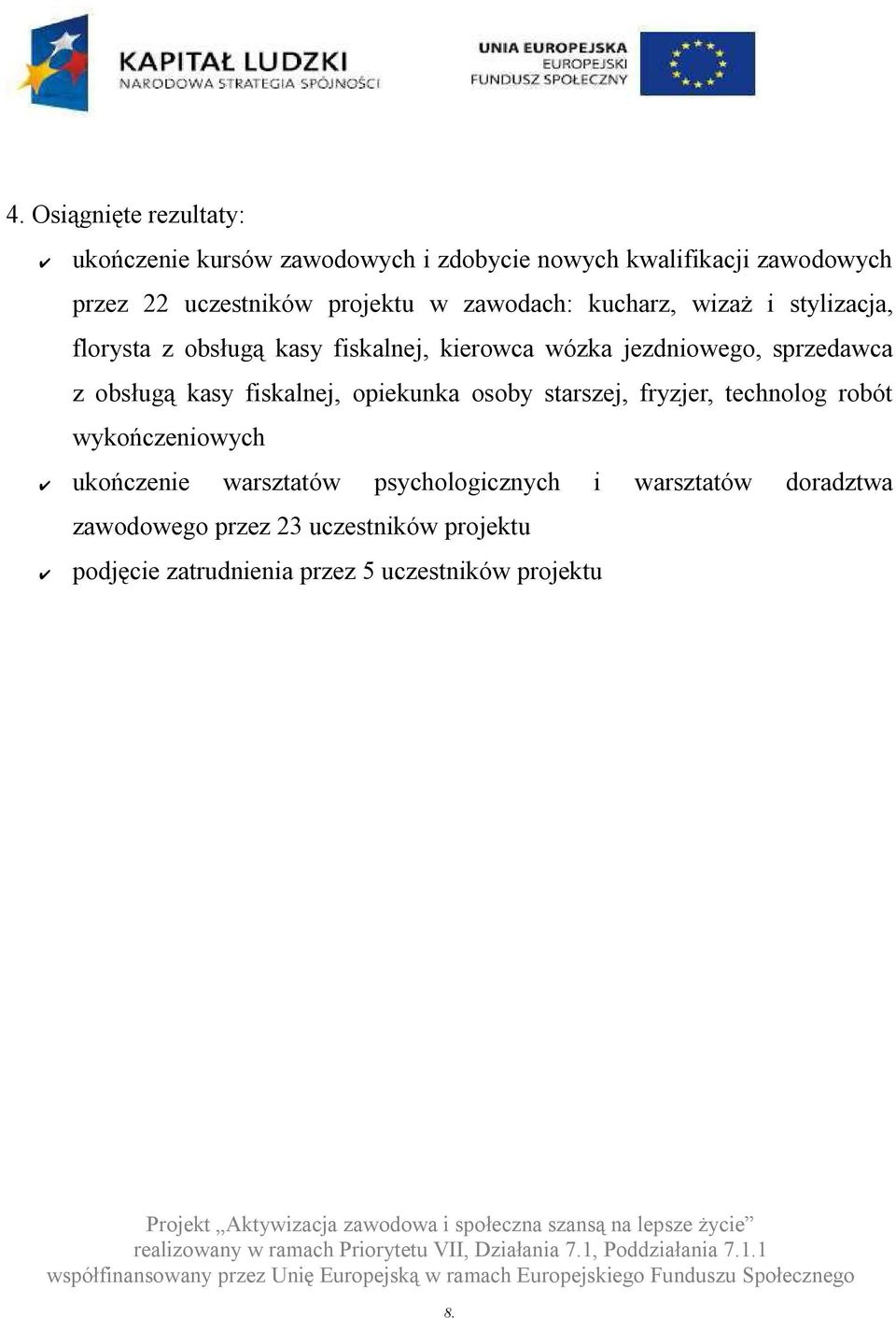 warsztatów psychologicznych i warsztatów doradztwa zawodowego przez 23 uczestników projektu podjęcie zatrudnienia przez 5 uczestników projektu Projekt Aktywizacja zawodowa i