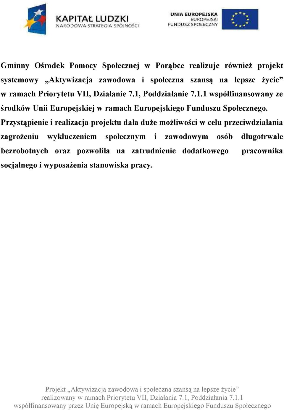 Przystąpienie i realizacja projektu dała duże możliwości w celu przeciwdziałania zagrożeniu wykluczeniem społecznym i zawodowym osób długotrwale bezrobotnych oraz pozwoliła na zatrudnienie