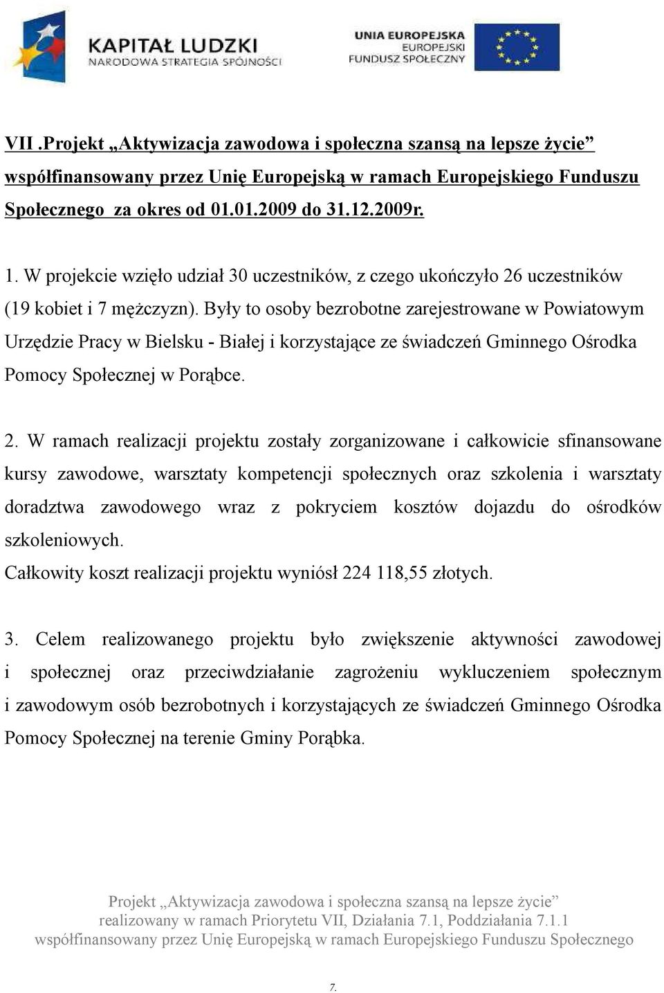 Były to osoby bezrobotne zarejestrowane w Powiatowym Urzędzie Pracy w Bielsku - Białej i korzystające ze świadczeń Gminnego Ośrodka Pomocy Społecznej w Porąbce. 2.