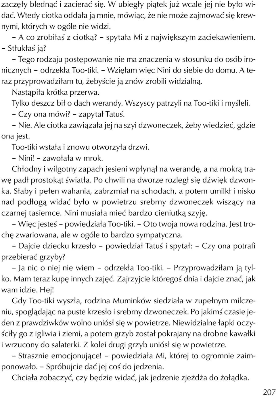 Wzięłam więc Nini do siebie do domu. A teraz przyprowadziłam tu, żebyście ją znów zrobili widzialną. Nastąpiła krótka przerwa. Tylko deszcz bił o dach werandy. Wszyscy patrzyli na Too-tiki i myśleli.