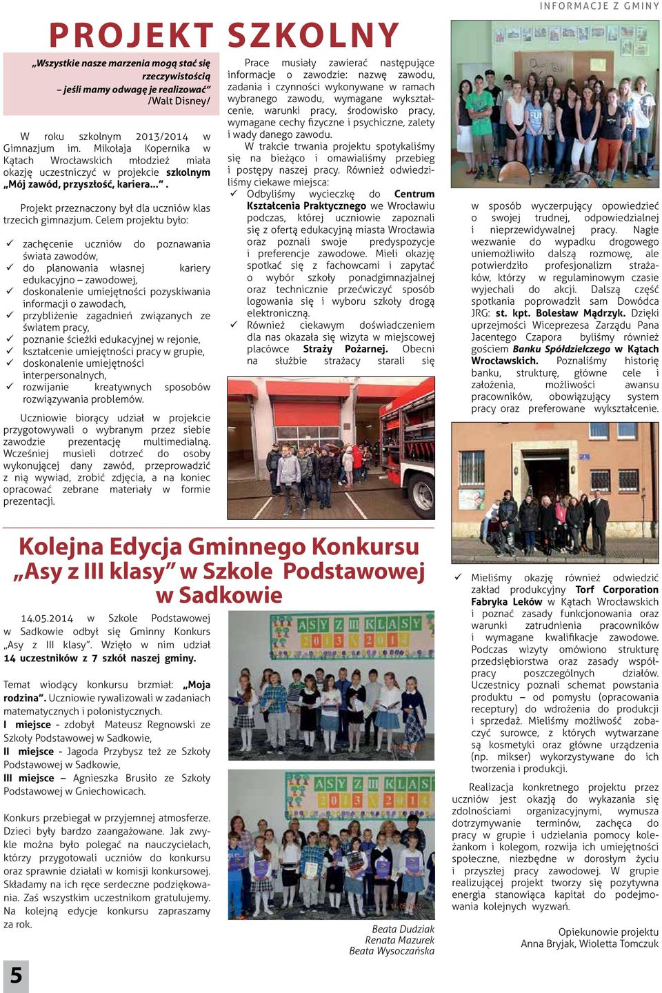 Celem projektu było: zachęcenie uczniów do poznawania świata zawodów, do planowania własnej kariery edukacyjno zawodowej, doskonalenie umiejętności pozyskiwania informacji o zawodach, przybliżenie