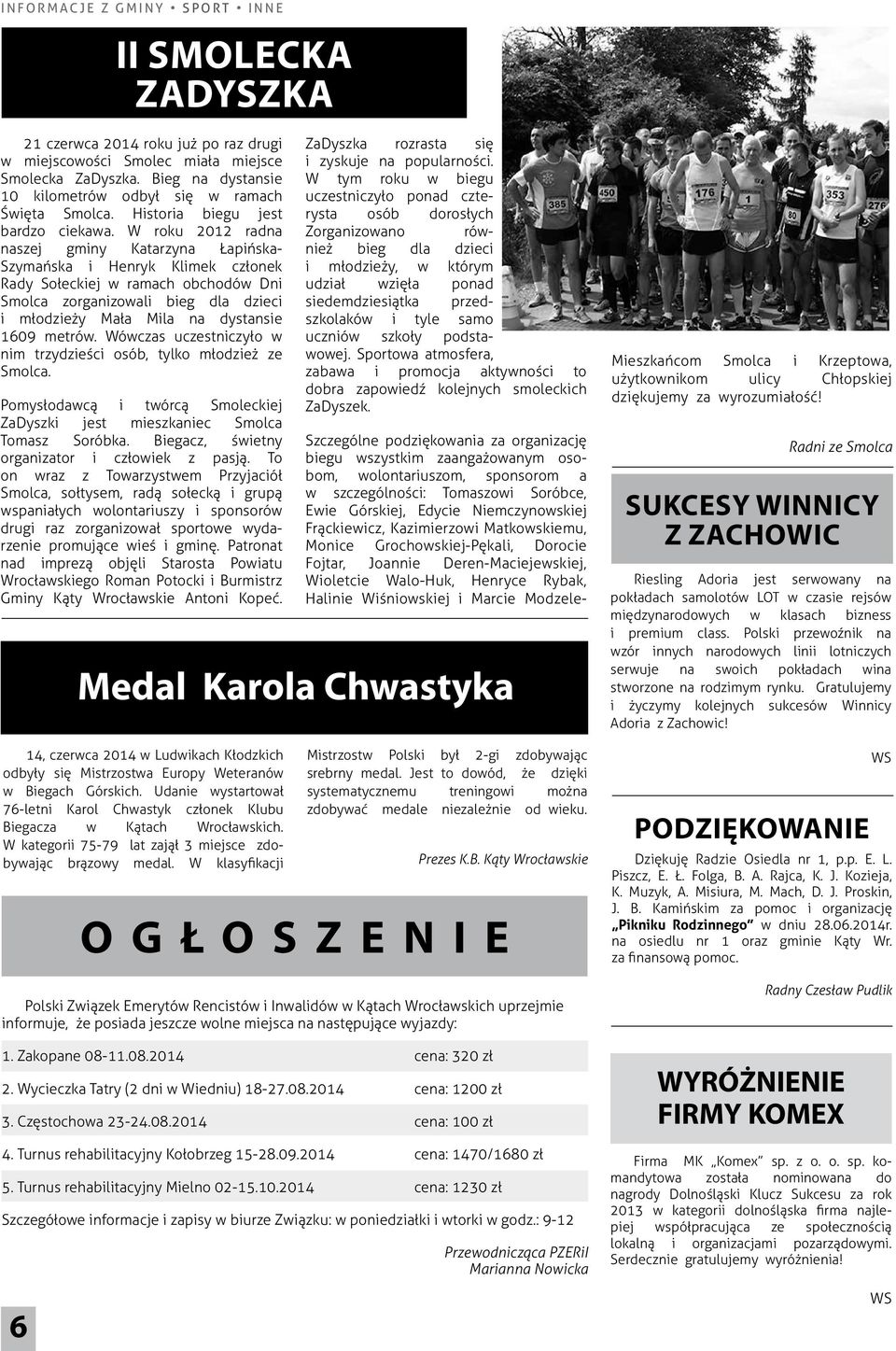 W roku 2012 radna naszej gminy Katarzyna Łapińska- Szymańska i Henryk Klimek członek Rady Sołeckiej w ramach obchodów Dni Smolca zorganizowali bieg dla dzieci i młodzieży Mała Mila na dystansie 1609