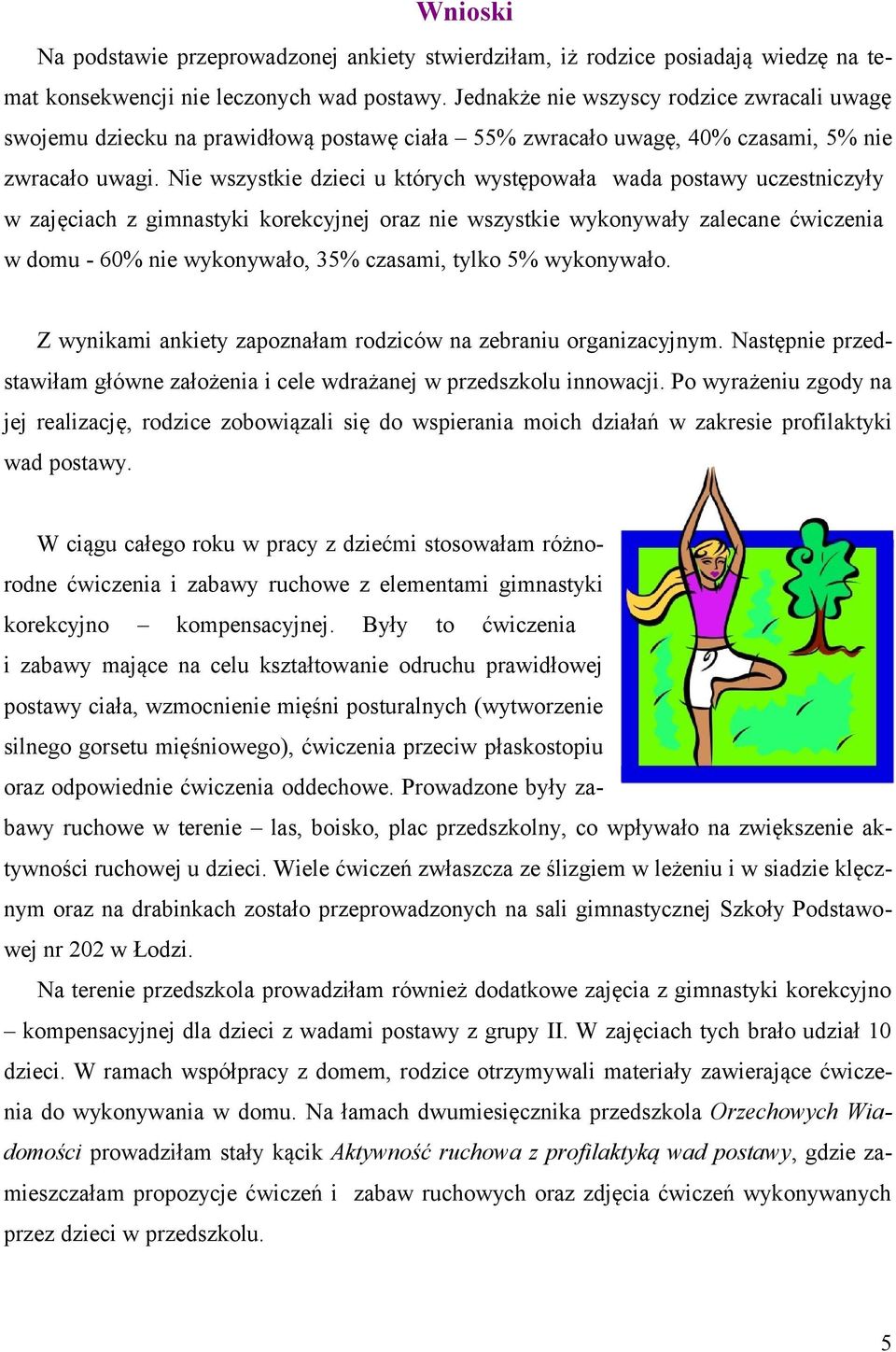 Nie wszystkie dzieci u których występwała wada pstawy uczestniczyły w zajęciach z gimnastyki krekcyjnej raz nie wszystkie wyknywały zalecane ćwiczenia w dmu - 60% nie wyknywał, 35% czasami, tylk 5%