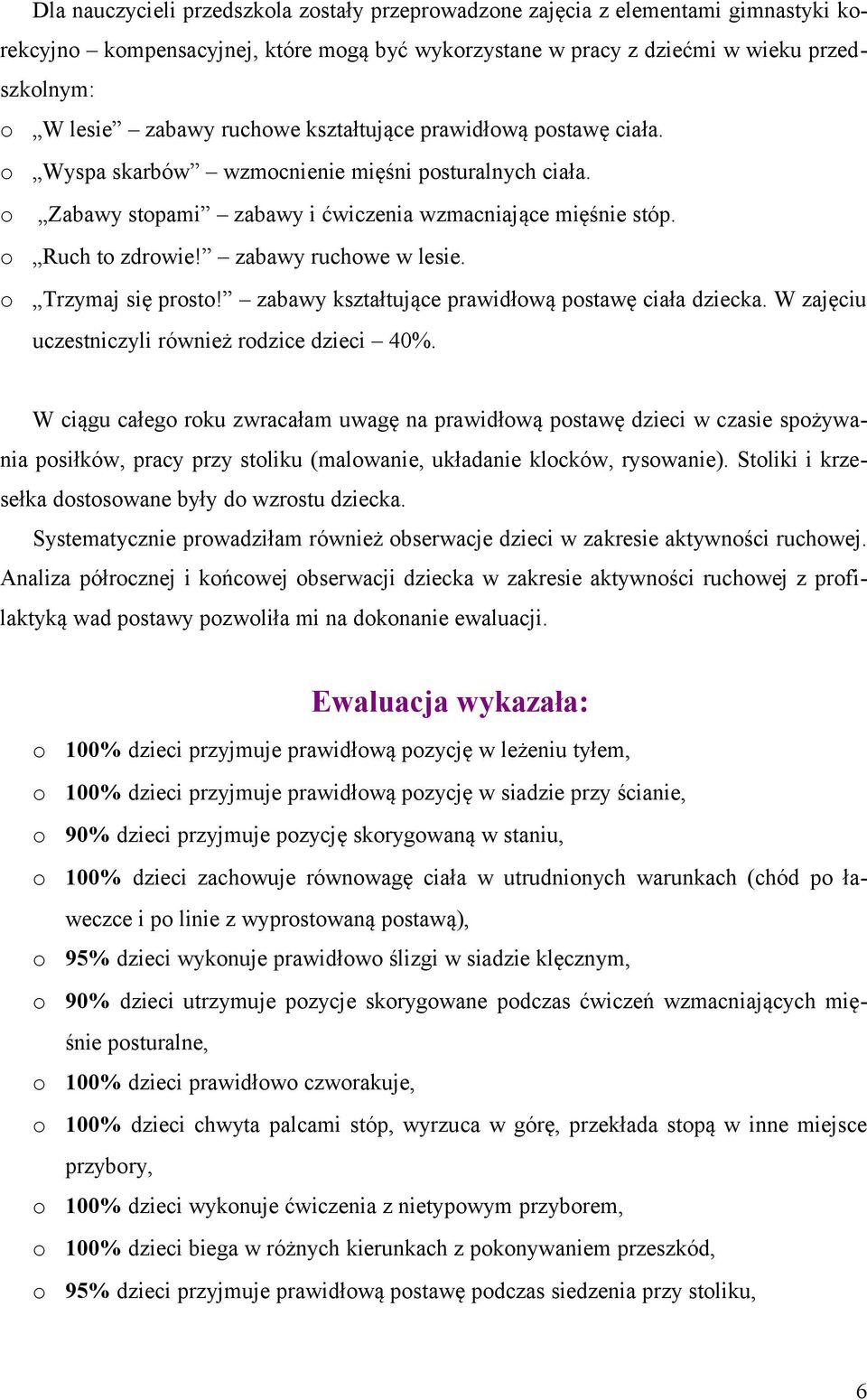 Trzymaj się prst! zabawy kształtujące prawidłwą pstawę ciała dziecka. W zajęciu uczestniczyli również rdzice dzieci 40%.