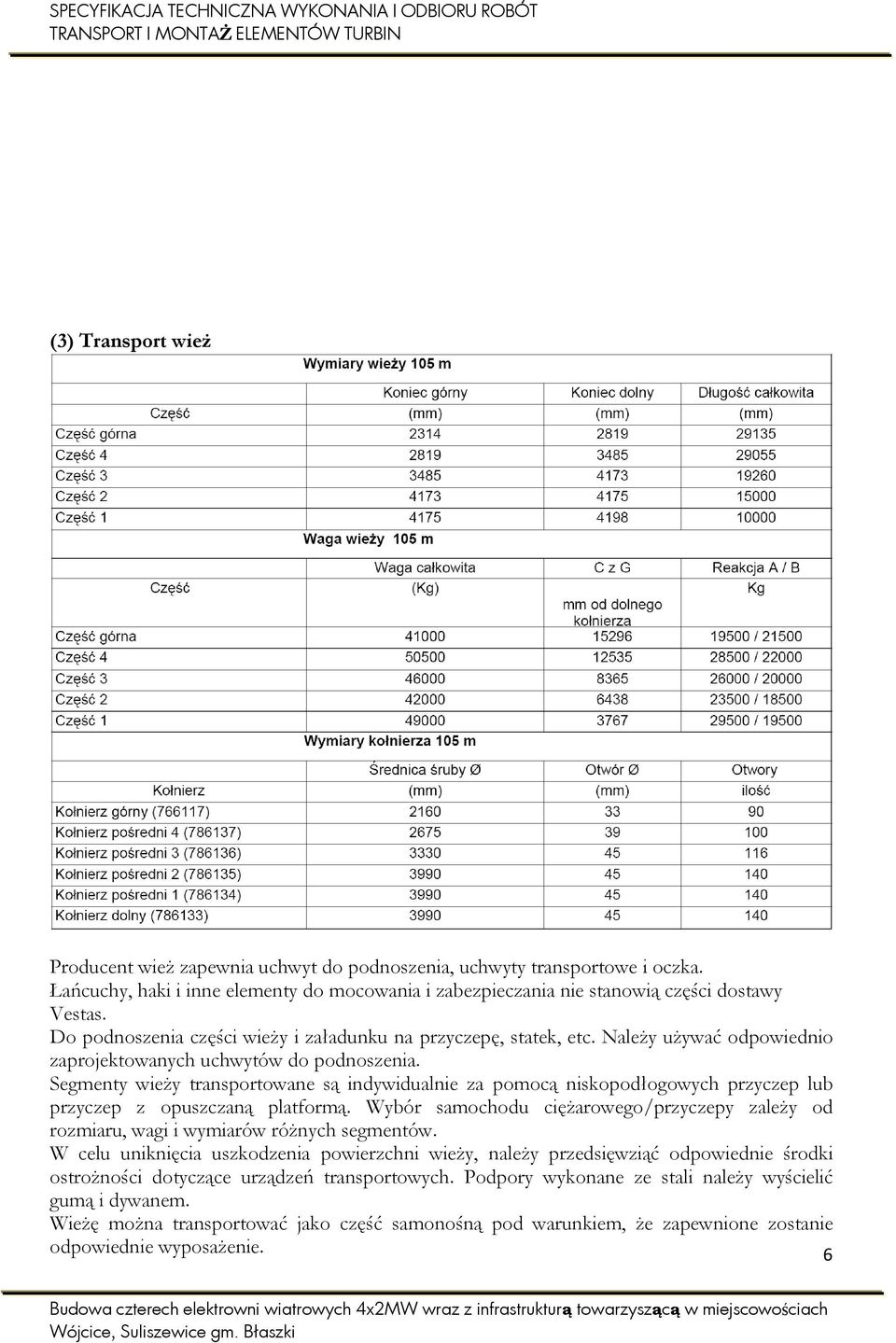 Segmenty wieży transportowane są indywidualnie za pomocą niskopodłogowych przyczep lub przyczep z opuszczaną platformą.