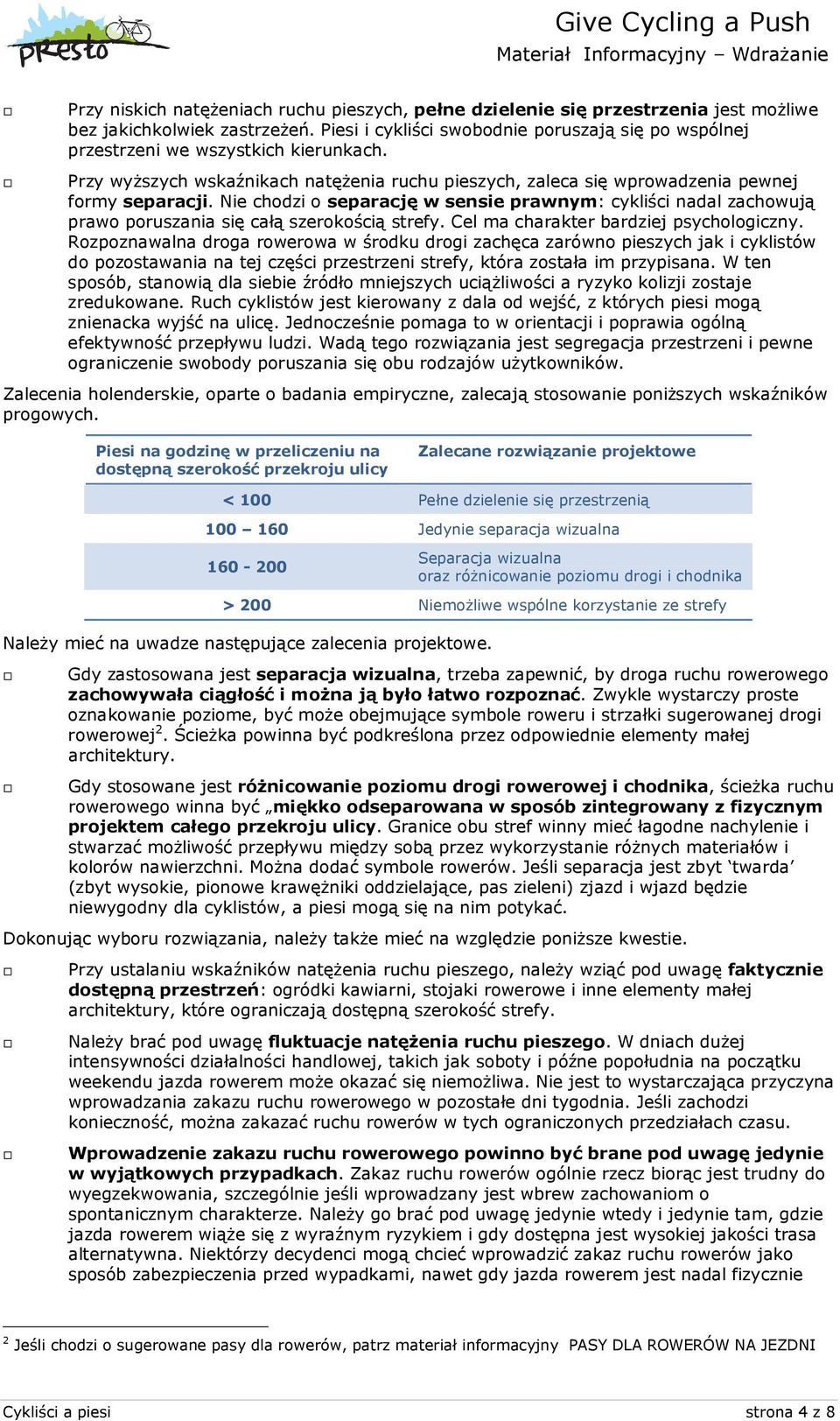 Nie chodzi o separację w sensie prawnym: cykliści nadal zachowują prawo poruszania się całą szerokością strefy. Cel ma charakter bardziej psychologiczny.