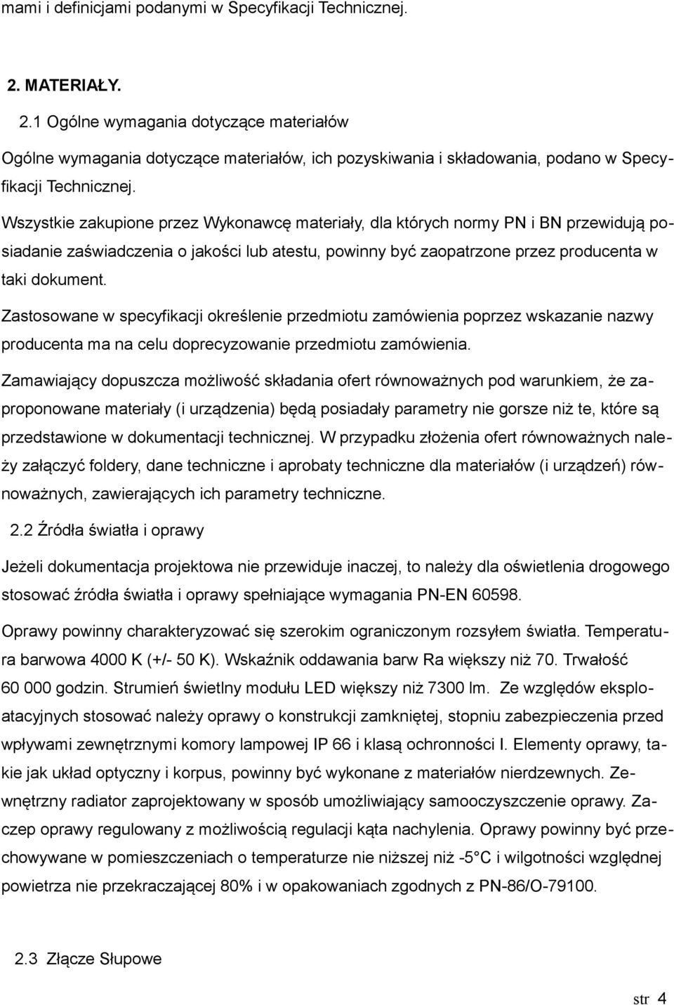 Wszystkie zakupione przez Wykonawcę materiały, dla których normy PN i BN przewidują posiadanie zaświadczenia o jakości lub atestu, powinny być zaopatrzone przez producenta w taki dokument.