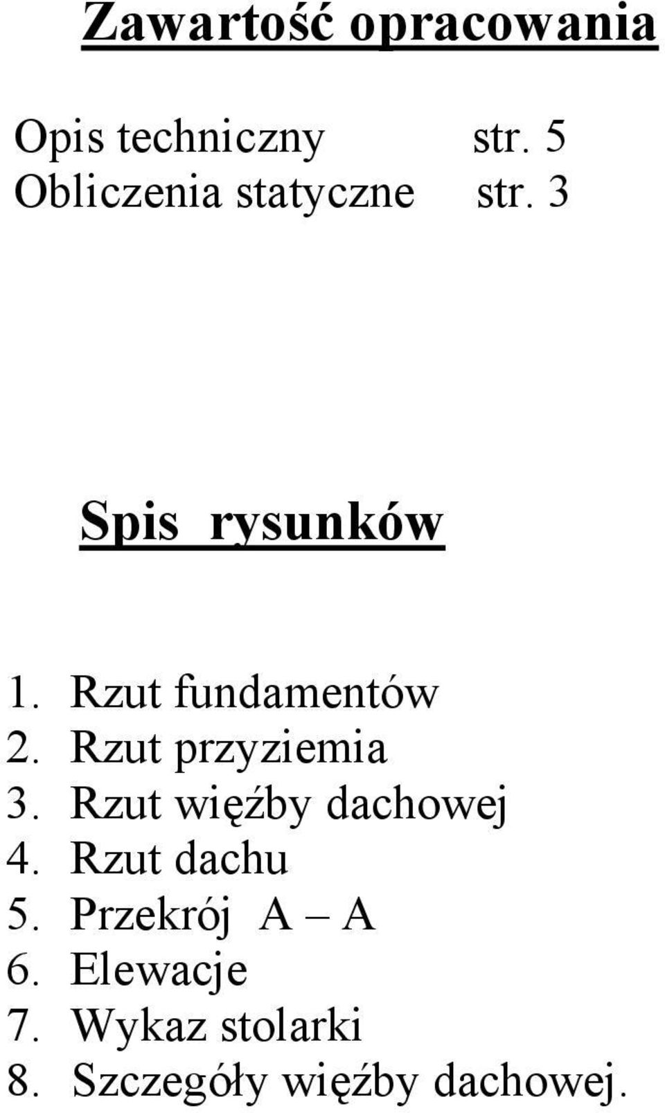 Rzut fundamentów 2. Rzut przyziemia 3. Rzut więźby dachowej 4.