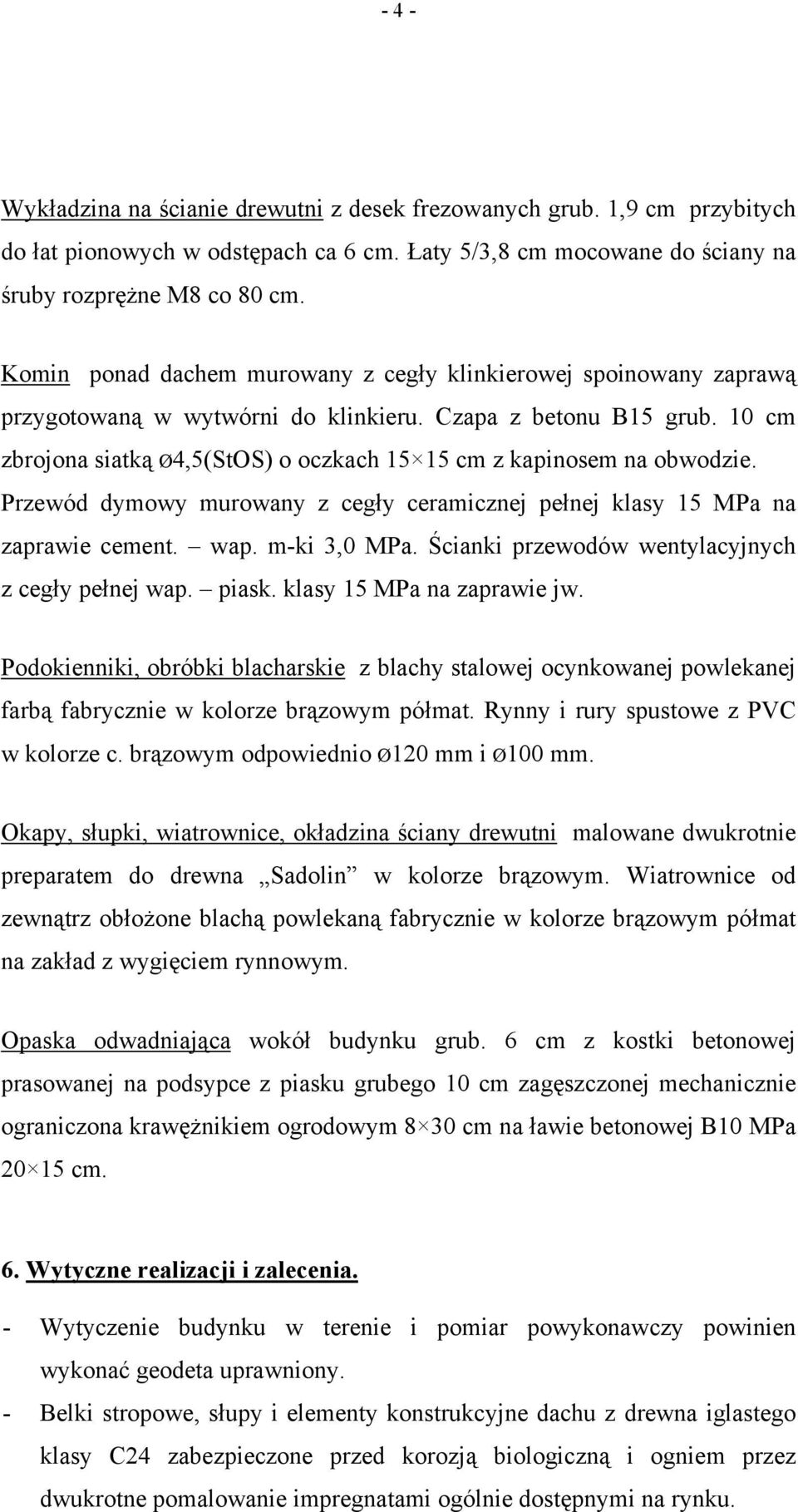 10 cm zbrojona siatką Ø4,5(StOS) o oczkach 15 15 cm z kapinosem na obwodzie. Przewód dymowy murowany z cegły ceramicznej pełnej klasy 15 MPa na zaprawie cement. wap. m-ki 3,0 MPa.