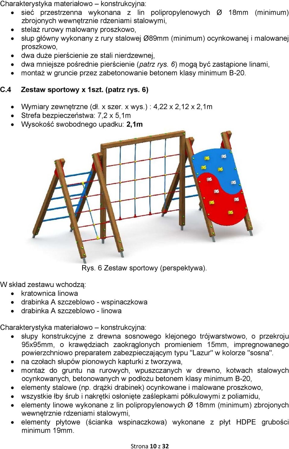 6) mogą być zastąpione linami, montaż w gruncie przez zabetonowanie betonem klasy minimum B-20. C.4 Zestaw sportowy x 1szt. (patrz rys. 6) Wymiary zewnętrzne (dł. x szer. x wys.