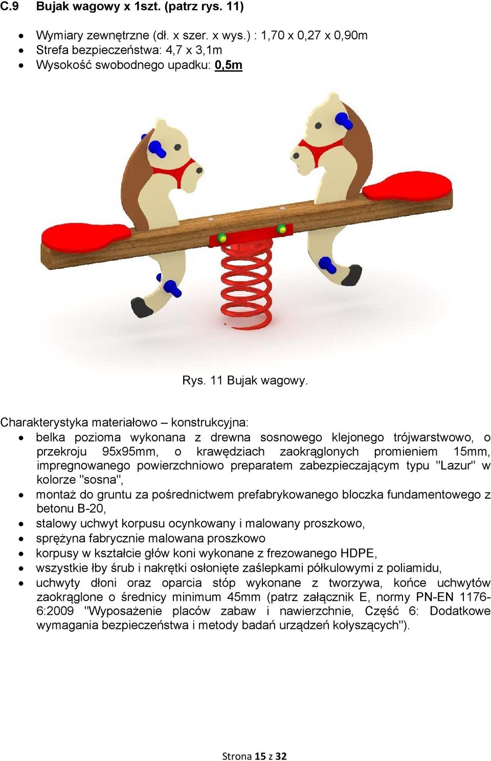 powierzchniowo preparatem zabezpieczającym typu "Lazur" w kolorze "sosna", montaż do gruntu za pośrednictwem prefabrykowanego bloczka fundamentowego z betonu B-20, stalowy uchwyt korpusu ocynkowany i