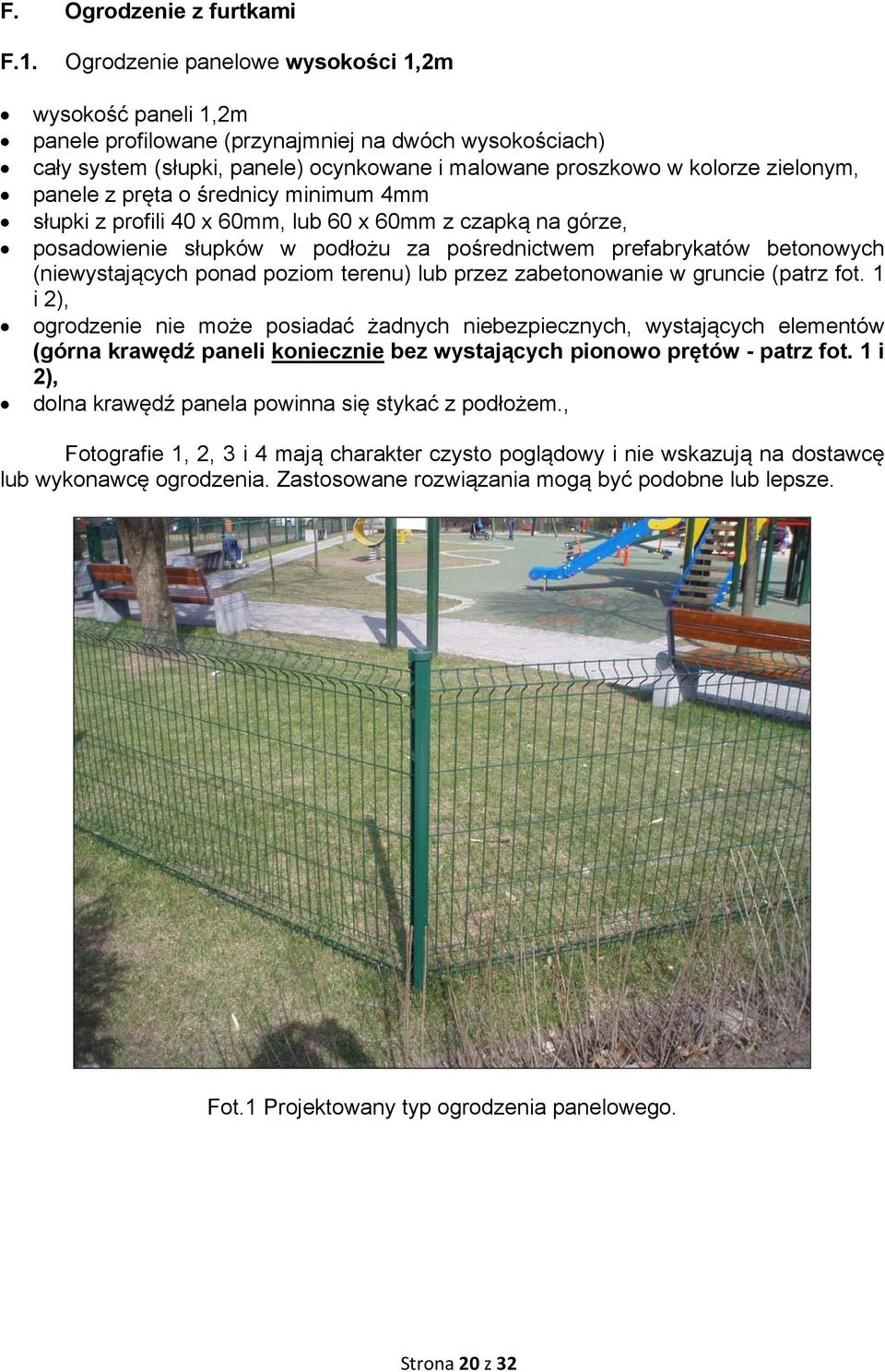 z pręta o średnicy minimum 4mm słupki z profili 40 x 60mm, lub 60 x 60mm z czapką na górze, posadowienie słupków w podłożu za pośrednictwem prefabrykatów betonowych (niewystających ponad poziom