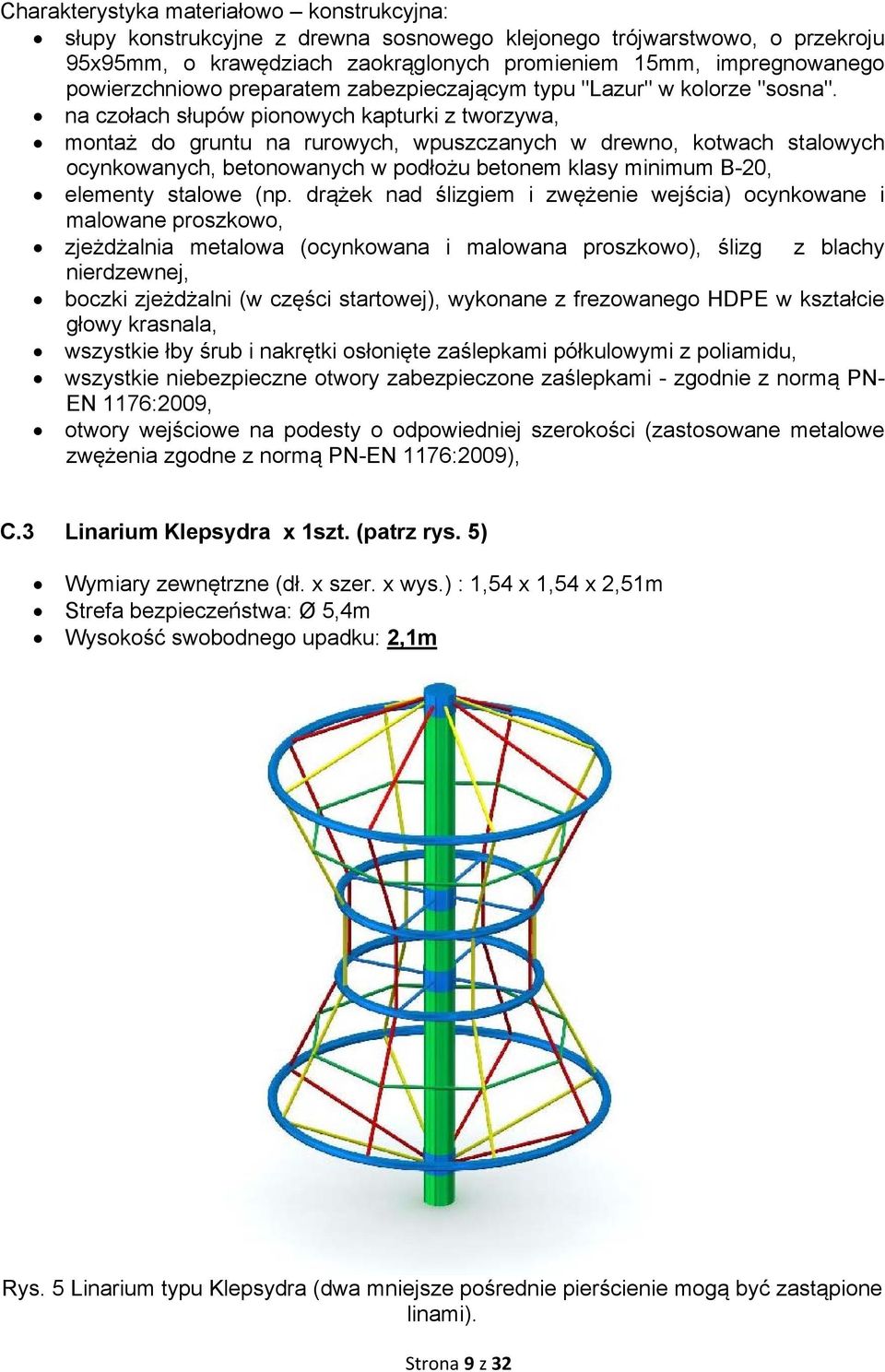 na czołach słupów pionowych kapturki z tworzywa, montaż do gruntu na rurowych, wpuszczanych w drewno, kotwach stalowych ocynkowanych, betonowanych w podłożu betonem klasy minimum B-20, elementy