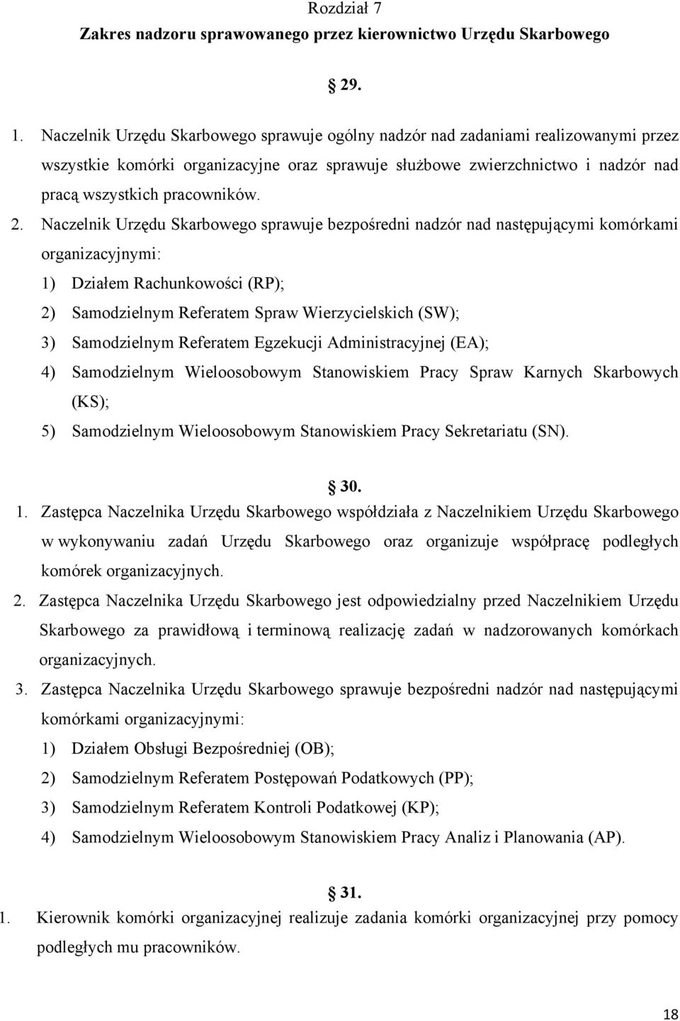 Naczelnik Urzędu Skarbowego sprawuje bezpośredni nadzór nad następującymi komórkami organizacyjnymi: 1) Działem Rachunkowości (RP); 2) Samodzielnym Referatem Spraw Wierzycielskich (SW); 3)