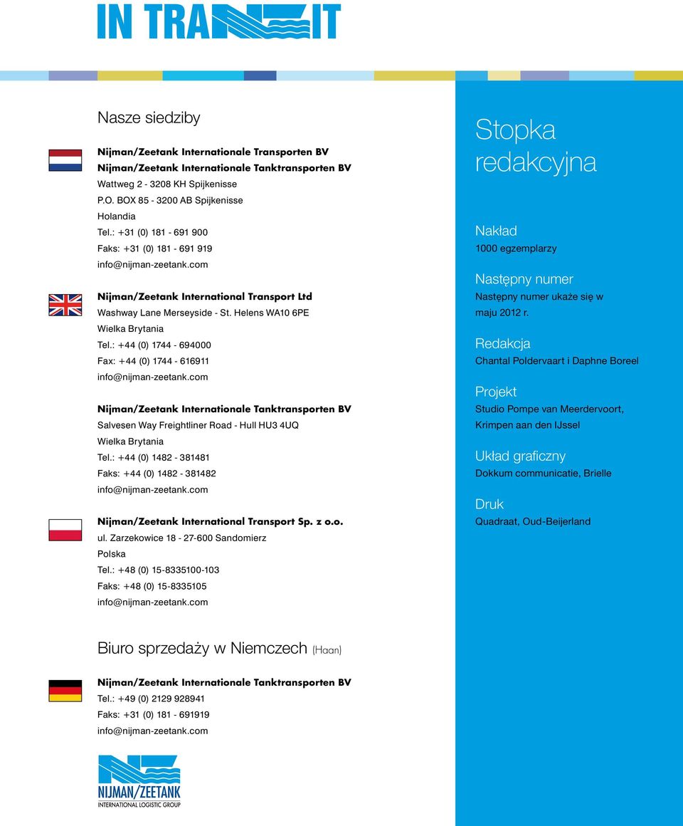 : +44 (0) 1744-694000 Fax: +44 (0) 1744-616911 info@nijman-zeetank.com Nijman/Zeetank Internationale Tanktransporten BV Salvesen Way Freightliner Road - Hull HU3 4UQ Wielka Brytania Tel.