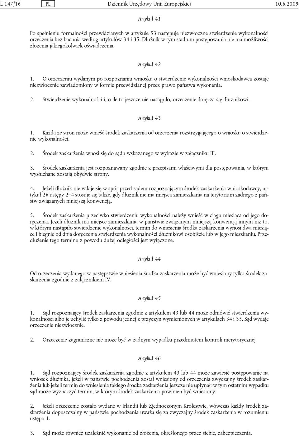 O orzeczeniu wydanym po rozpoznaniu wniosku o stwierdzenie wykonalności wnioskodawca zostaje niezwłocznie zawiadomiony w formie przewidzianej przez prawo państwa wykonania. 2.