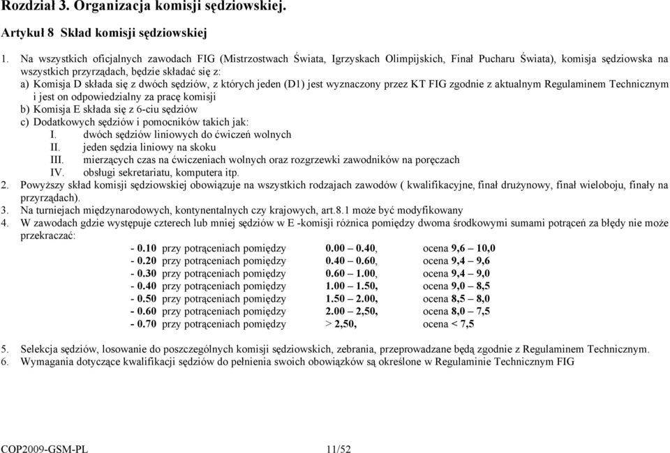 si" z dwóch s"dziów, z których jeden (D1) jest wyznaczony przez KT FIG zgodnie z aktualnym Regulaminem Technicznym i jest on odpowiedzialny za prac" komisji b) Komisja E sk)ada si" z 6-ciu s"dziów c)