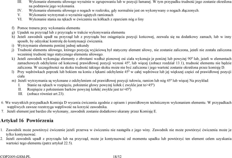 Wykonanie stania na r"kach w 'wiczeniu na kó)kach z oparciem nóg o liny f) Pomoc trenera przy wykonaniu elementu g) Upadek na przyrz&d lub z przyrz&du w trakcie wykonywania elementu h) Je#eli