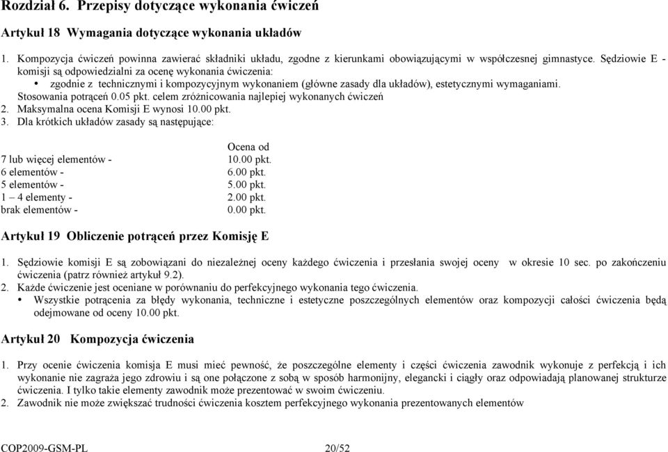 S"dziowie E - komisji s& odpowiedzialni za ocen" wykonania 'wiczenia: zgodnie z technicznymi i kompozycyjnym wykonaniem (g)ówne zasady dla uk)adów), estetycznymi wymaganiami. Stosowania potr&ce$ 0.