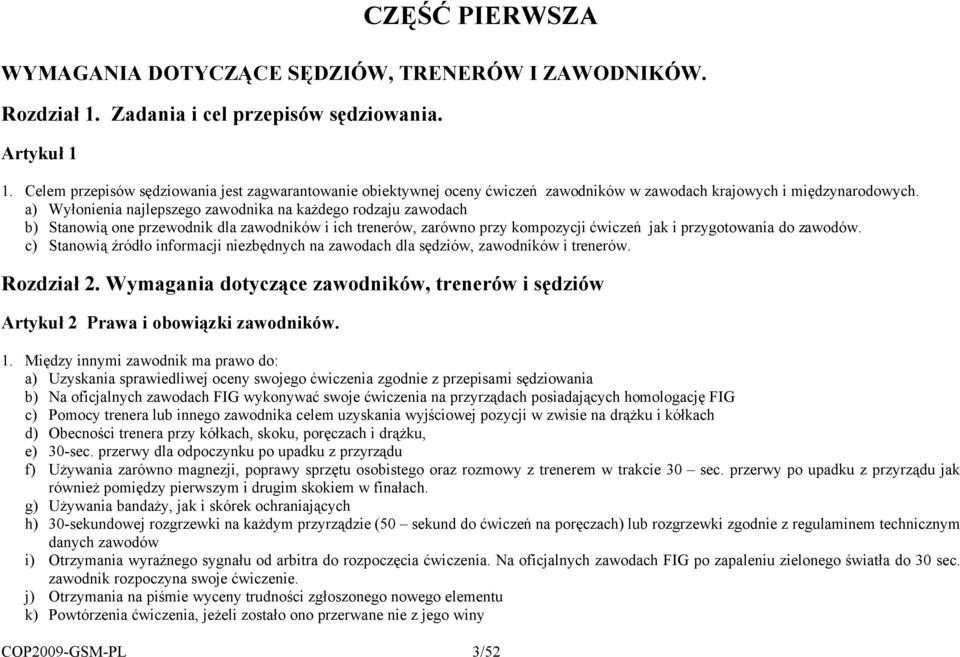 a) Wy)onienia najlepszego zawodnika na ka#dego rodzaju zawodach b) Stanowi& one przewodnik dla zawodników i ich trenerów, zarówno przy kompozycji 'wicze$ jak i przygotowania do zawodów.